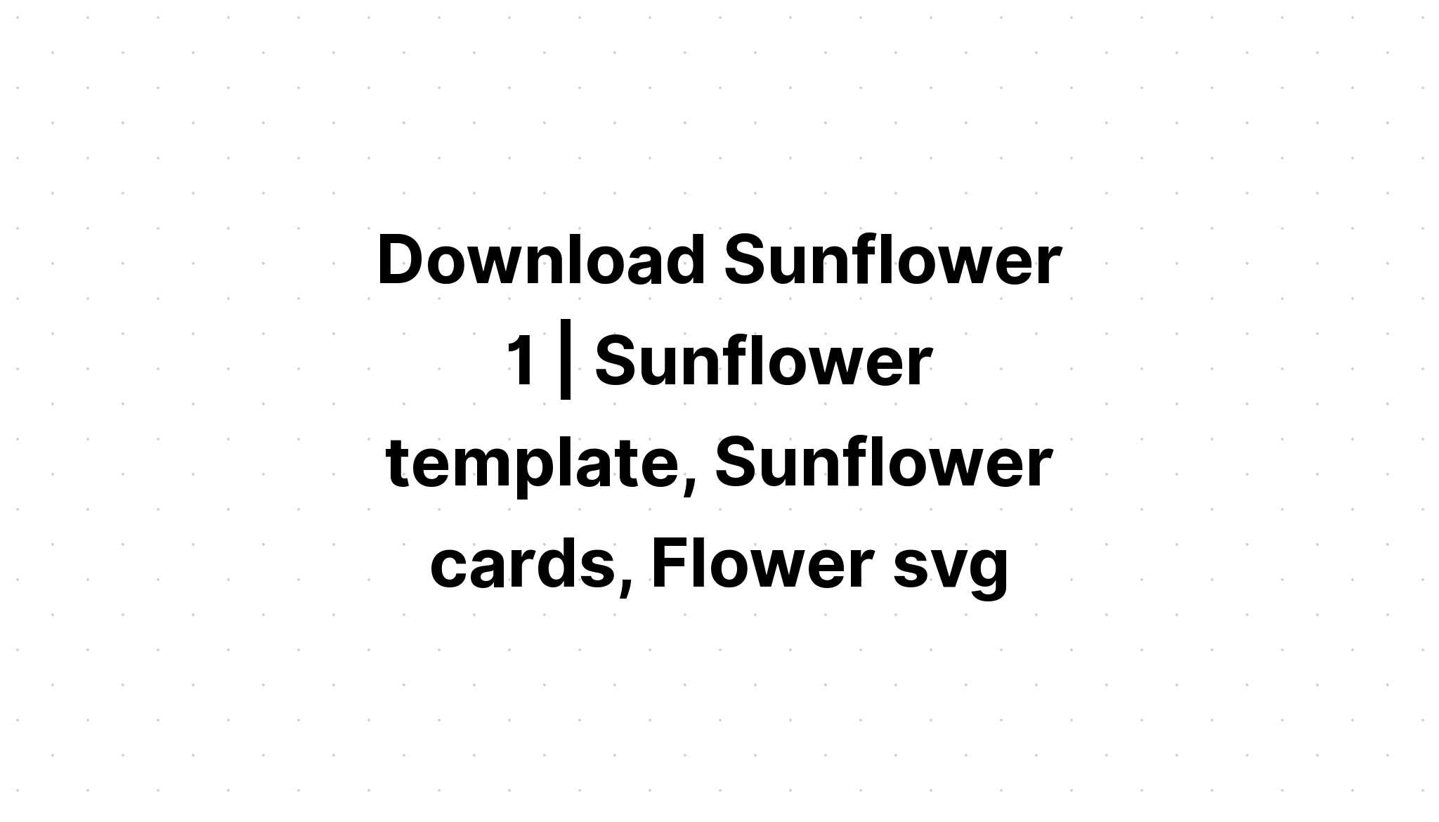 Download Free Sunflower Svg For Cricut - SVG Layered